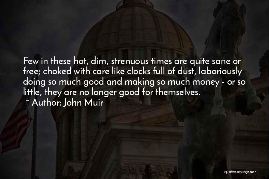 John Muir Quotes: Few In These Hot, Dim, Strenuous Times Are Quite Sane Or Free; Choked With Care Like Clocks Full Of Dust,