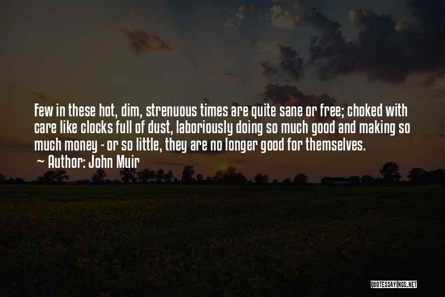 John Muir Quotes: Few In These Hot, Dim, Strenuous Times Are Quite Sane Or Free; Choked With Care Like Clocks Full Of Dust,