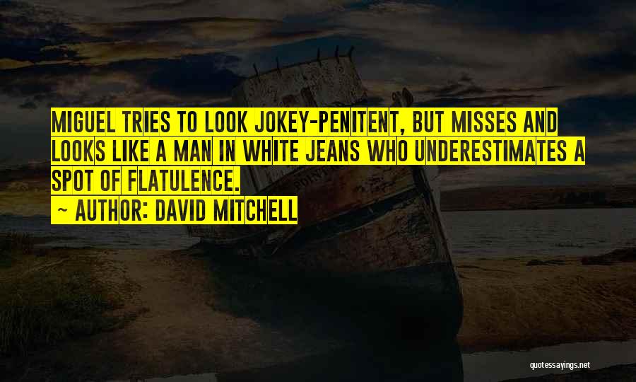 David Mitchell Quotes: Miguel Tries To Look Jokey-penitent, But Misses And Looks Like A Man In White Jeans Who Underestimates A Spot Of