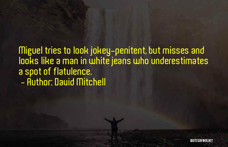 David Mitchell Quotes: Miguel Tries To Look Jokey-penitent, But Misses And Looks Like A Man In White Jeans Who Underestimates A Spot Of