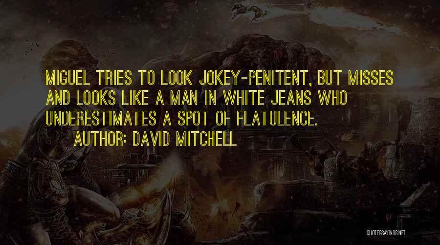 David Mitchell Quotes: Miguel Tries To Look Jokey-penitent, But Misses And Looks Like A Man In White Jeans Who Underestimates A Spot Of