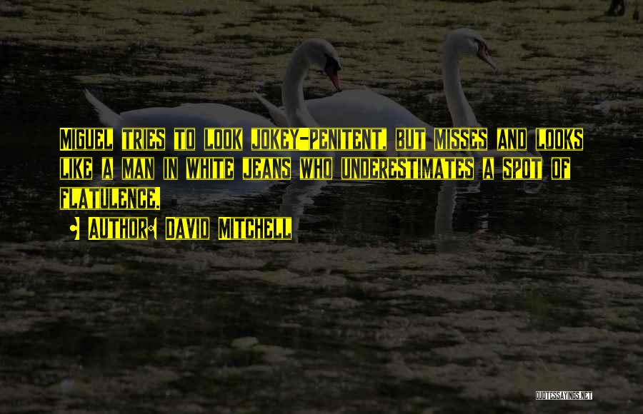 David Mitchell Quotes: Miguel Tries To Look Jokey-penitent, But Misses And Looks Like A Man In White Jeans Who Underestimates A Spot Of