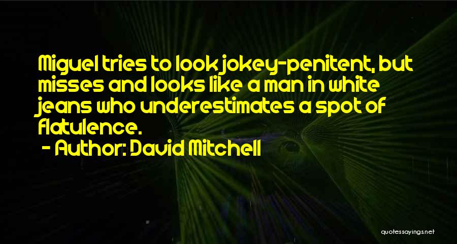 David Mitchell Quotes: Miguel Tries To Look Jokey-penitent, But Misses And Looks Like A Man In White Jeans Who Underestimates A Spot Of