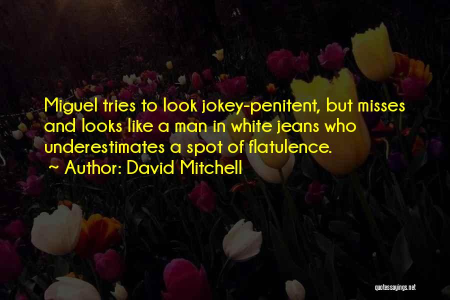 David Mitchell Quotes: Miguel Tries To Look Jokey-penitent, But Misses And Looks Like A Man In White Jeans Who Underestimates A Spot Of