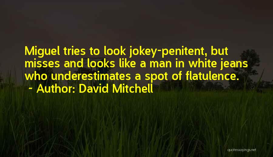 David Mitchell Quotes: Miguel Tries To Look Jokey-penitent, But Misses And Looks Like A Man In White Jeans Who Underestimates A Spot Of