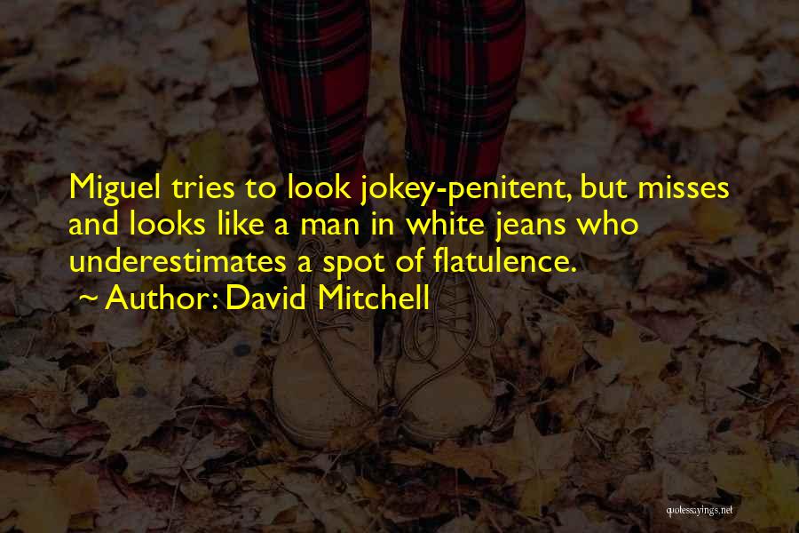 David Mitchell Quotes: Miguel Tries To Look Jokey-penitent, But Misses And Looks Like A Man In White Jeans Who Underestimates A Spot Of