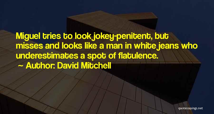 David Mitchell Quotes: Miguel Tries To Look Jokey-penitent, But Misses And Looks Like A Man In White Jeans Who Underestimates A Spot Of