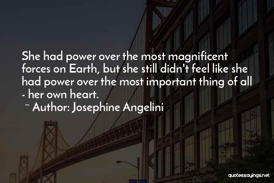 Josephine Angelini Quotes: She Had Power Over The Most Magnificent Forces On Earth, But She Still Didn't Feel Like She Had Power Over