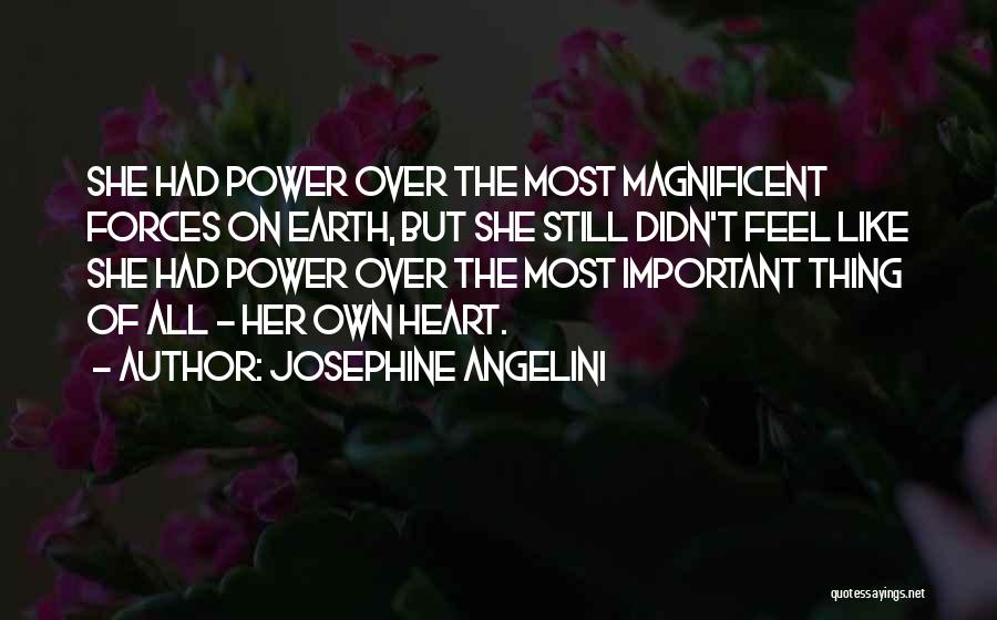 Josephine Angelini Quotes: She Had Power Over The Most Magnificent Forces On Earth, But She Still Didn't Feel Like She Had Power Over