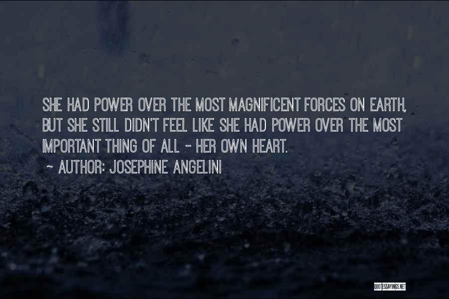 Josephine Angelini Quotes: She Had Power Over The Most Magnificent Forces On Earth, But She Still Didn't Feel Like She Had Power Over