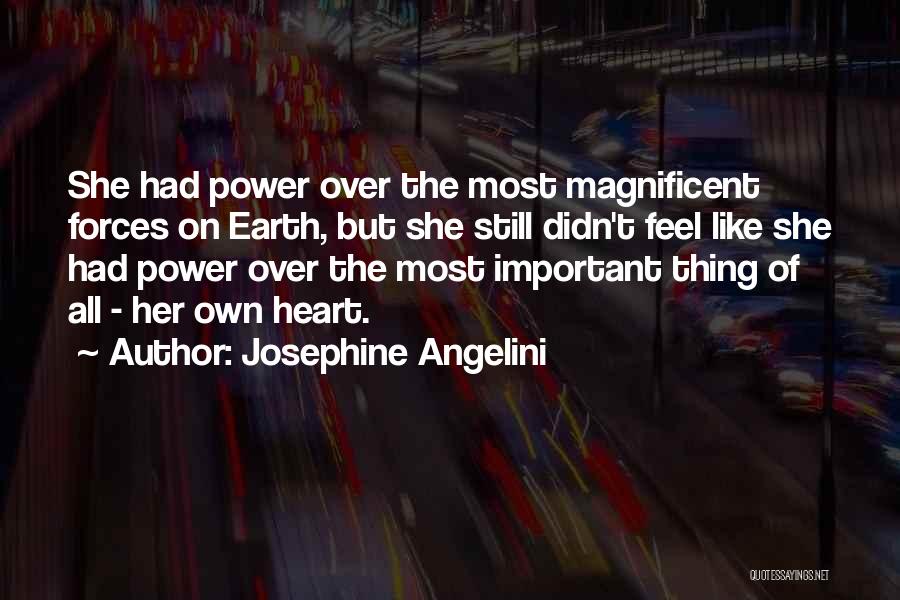 Josephine Angelini Quotes: She Had Power Over The Most Magnificent Forces On Earth, But She Still Didn't Feel Like She Had Power Over