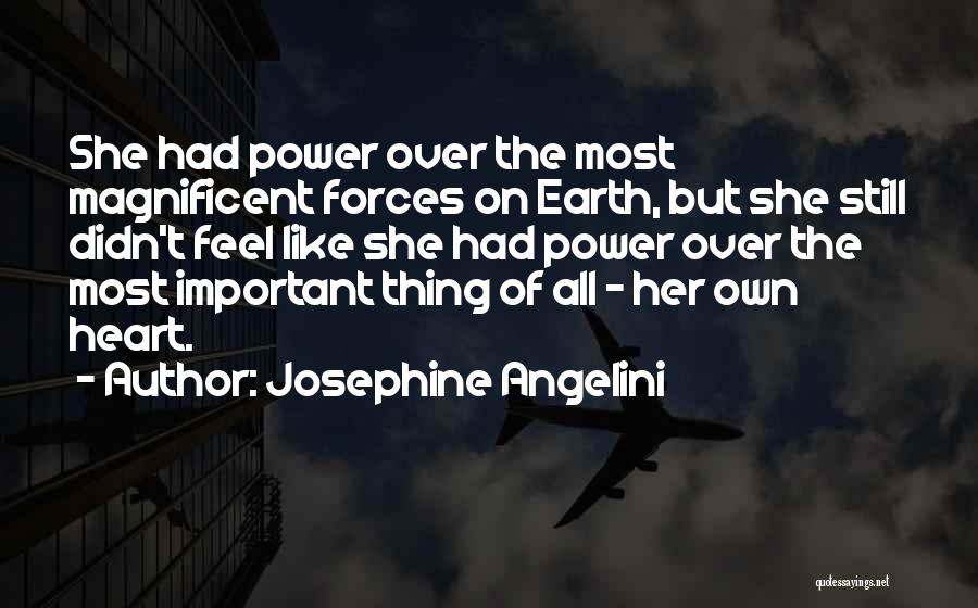 Josephine Angelini Quotes: She Had Power Over The Most Magnificent Forces On Earth, But She Still Didn't Feel Like She Had Power Over