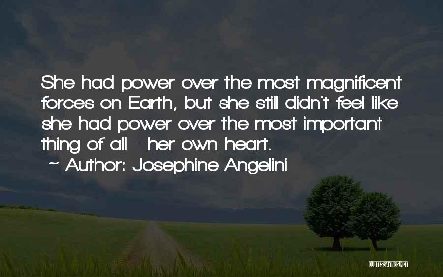 Josephine Angelini Quotes: She Had Power Over The Most Magnificent Forces On Earth, But She Still Didn't Feel Like She Had Power Over