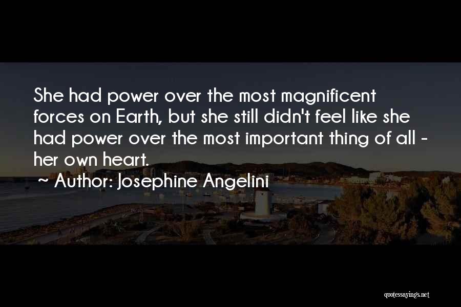 Josephine Angelini Quotes: She Had Power Over The Most Magnificent Forces On Earth, But She Still Didn't Feel Like She Had Power Over