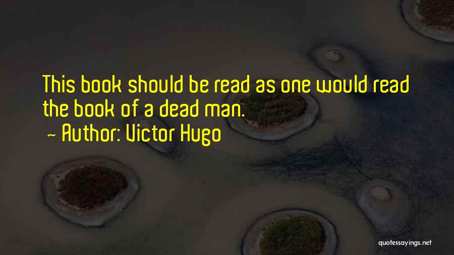 Victor Hugo Quotes: This Book Should Be Read As One Would Read The Book Of A Dead Man.