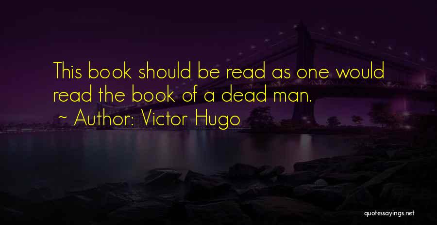 Victor Hugo Quotes: This Book Should Be Read As One Would Read The Book Of A Dead Man.