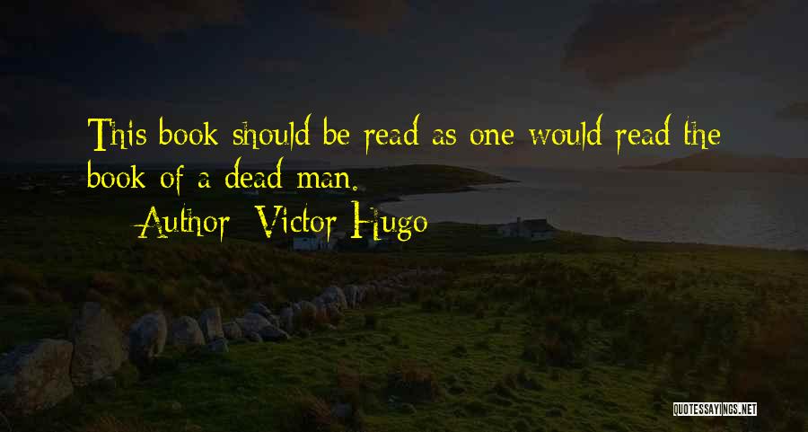 Victor Hugo Quotes: This Book Should Be Read As One Would Read The Book Of A Dead Man.