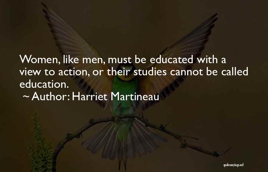 Harriet Martineau Quotes: Women, Like Men, Must Be Educated With A View To Action, Or Their Studies Cannot Be Called Education.