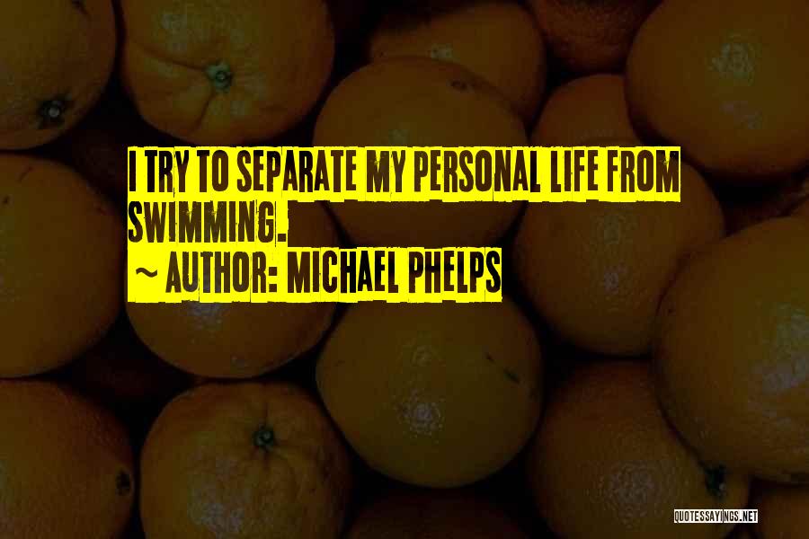 Michael Phelps Quotes: I Try To Separate My Personal Life From Swimming.