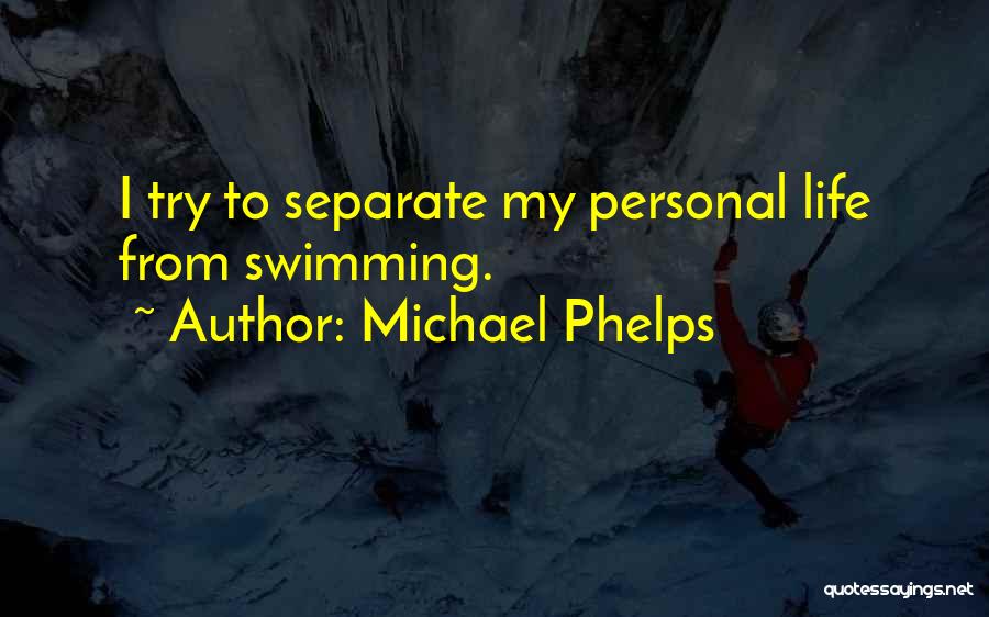 Michael Phelps Quotes: I Try To Separate My Personal Life From Swimming.