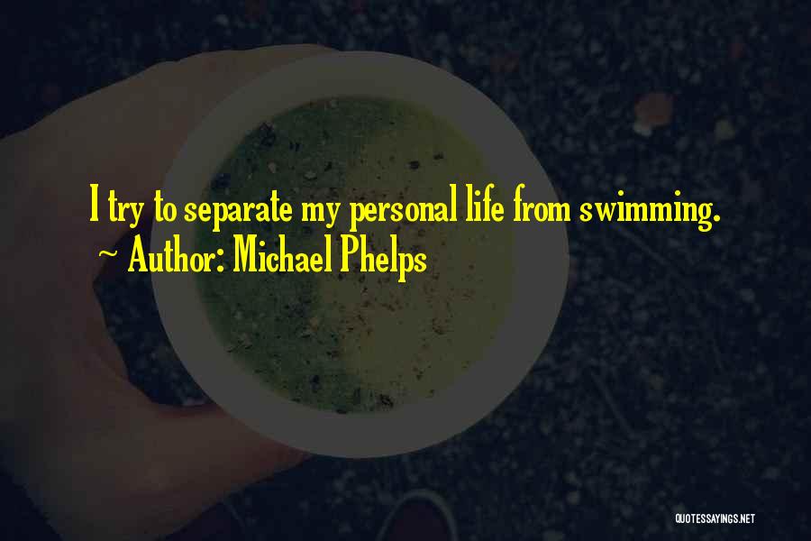 Michael Phelps Quotes: I Try To Separate My Personal Life From Swimming.