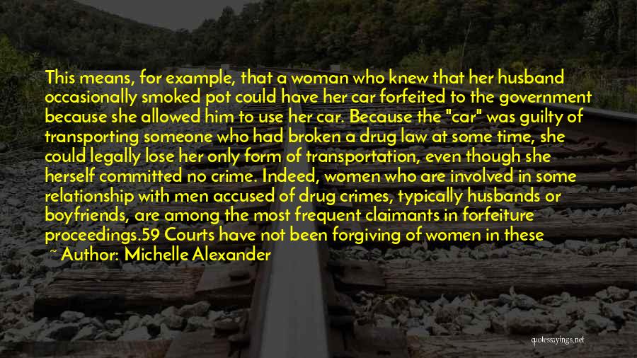 Michelle Alexander Quotes: This Means, For Example, That A Woman Who Knew That Her Husband Occasionally Smoked Pot Could Have Her Car Forfeited