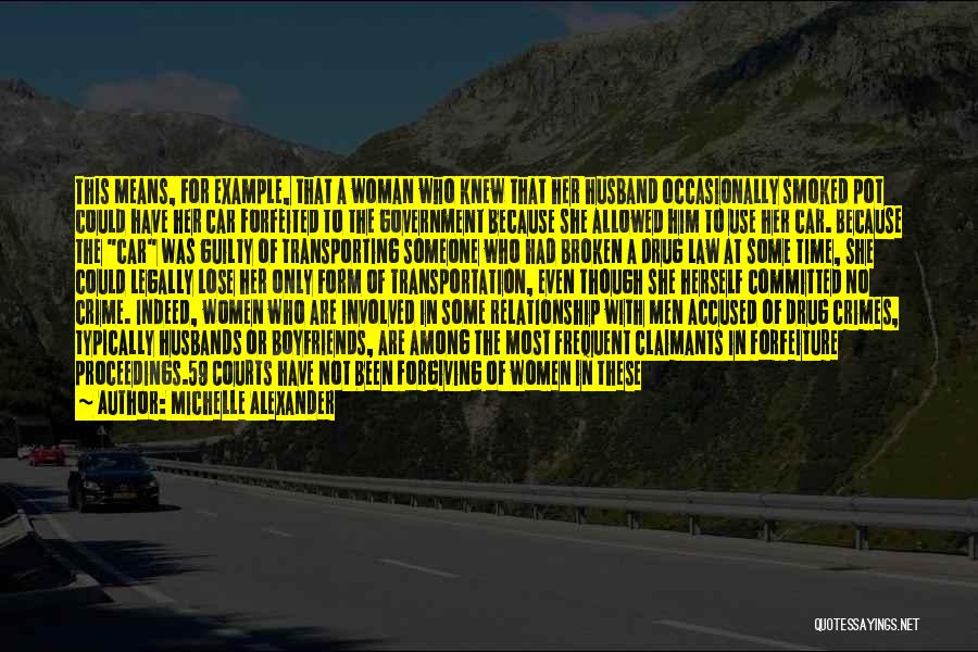 Michelle Alexander Quotes: This Means, For Example, That A Woman Who Knew That Her Husband Occasionally Smoked Pot Could Have Her Car Forfeited