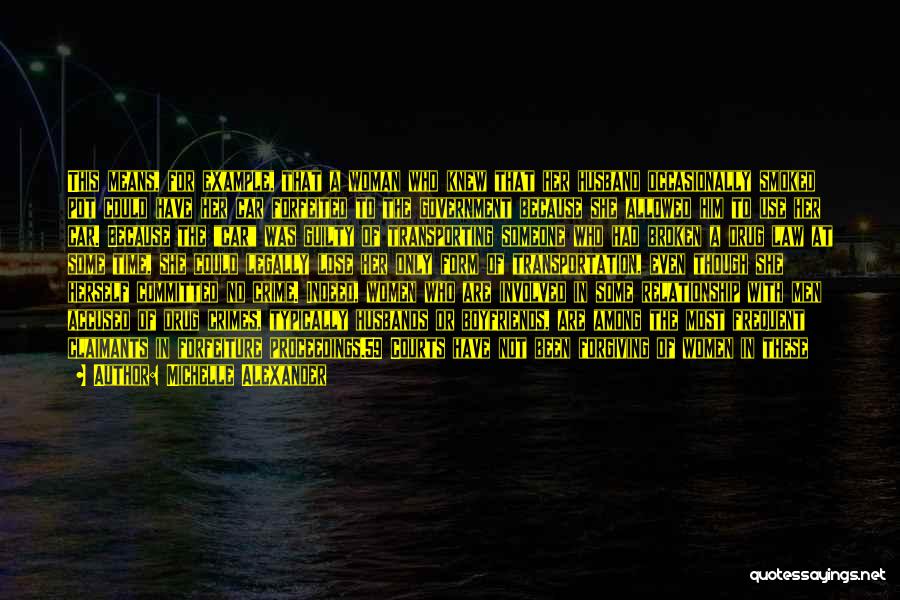Michelle Alexander Quotes: This Means, For Example, That A Woman Who Knew That Her Husband Occasionally Smoked Pot Could Have Her Car Forfeited