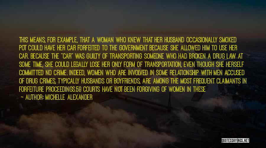 Michelle Alexander Quotes: This Means, For Example, That A Woman Who Knew That Her Husband Occasionally Smoked Pot Could Have Her Car Forfeited