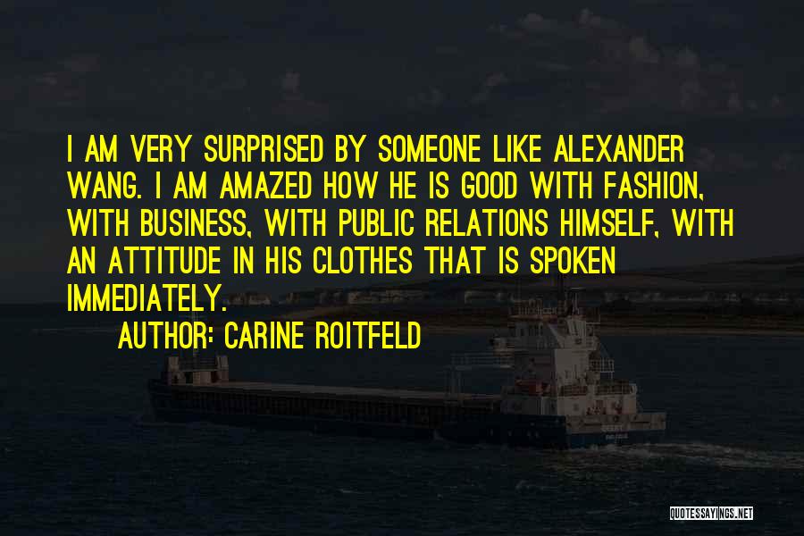 Carine Roitfeld Quotes: I Am Very Surprised By Someone Like Alexander Wang. I Am Amazed How He Is Good With Fashion, With Business,