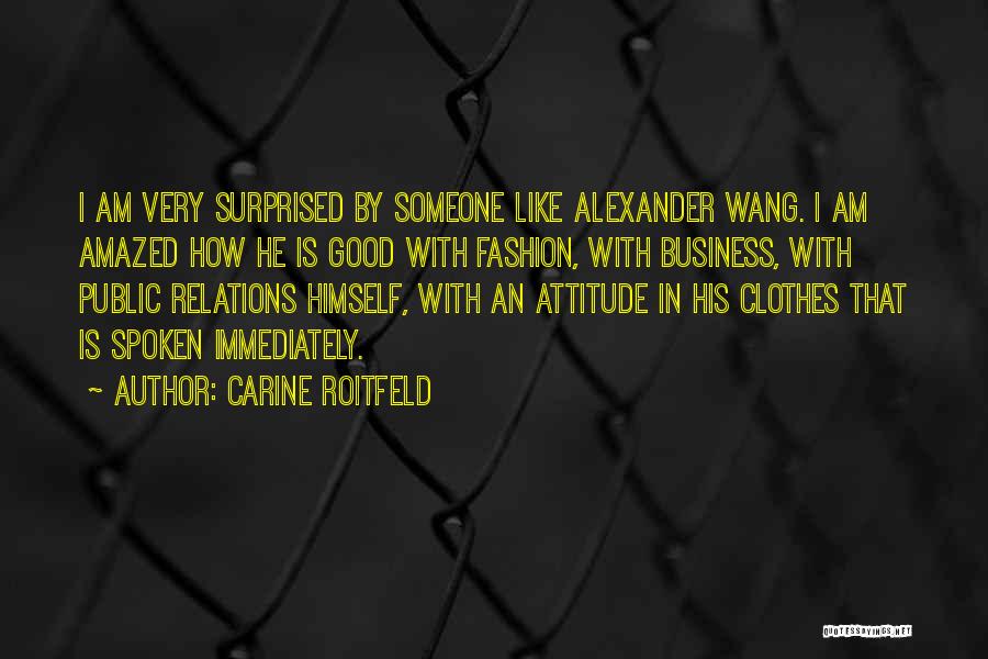 Carine Roitfeld Quotes: I Am Very Surprised By Someone Like Alexander Wang. I Am Amazed How He Is Good With Fashion, With Business,