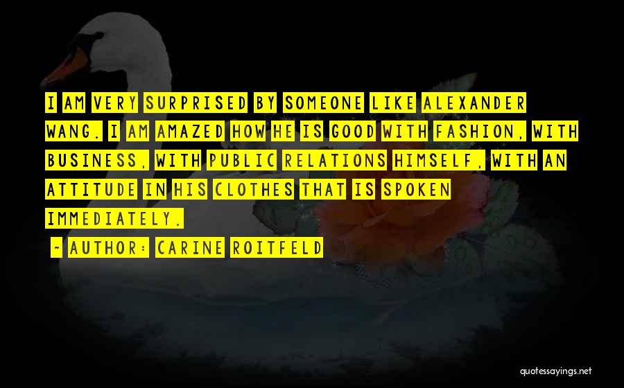 Carine Roitfeld Quotes: I Am Very Surprised By Someone Like Alexander Wang. I Am Amazed How He Is Good With Fashion, With Business,