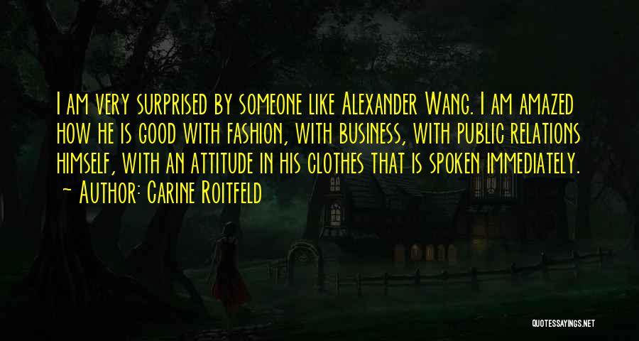 Carine Roitfeld Quotes: I Am Very Surprised By Someone Like Alexander Wang. I Am Amazed How He Is Good With Fashion, With Business,