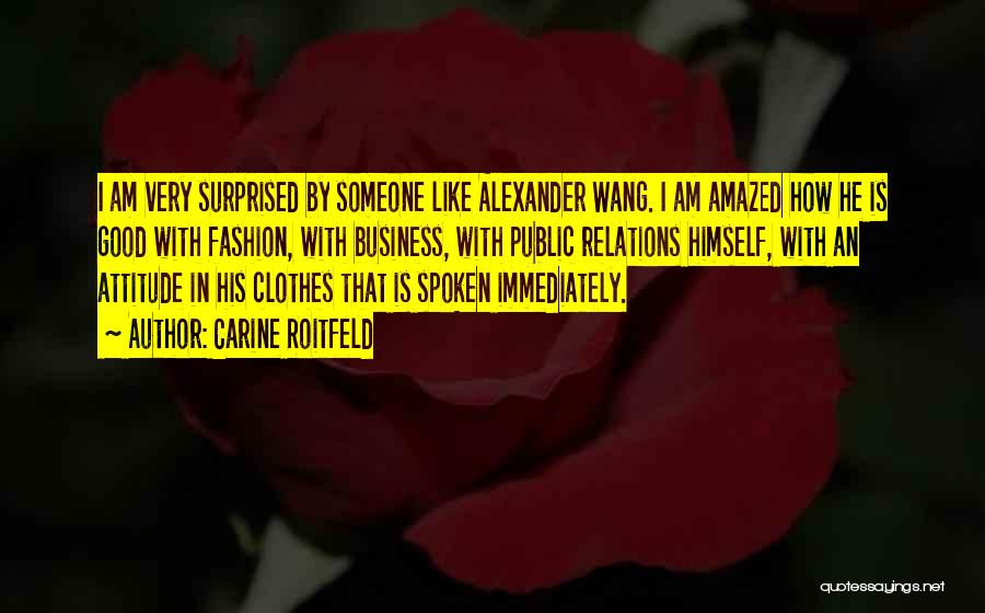 Carine Roitfeld Quotes: I Am Very Surprised By Someone Like Alexander Wang. I Am Amazed How He Is Good With Fashion, With Business,