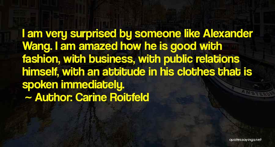Carine Roitfeld Quotes: I Am Very Surprised By Someone Like Alexander Wang. I Am Amazed How He Is Good With Fashion, With Business,