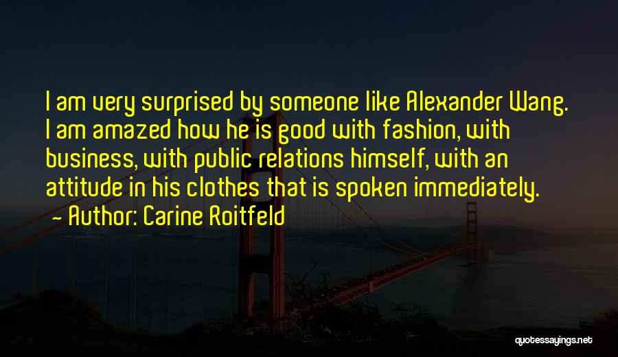 Carine Roitfeld Quotes: I Am Very Surprised By Someone Like Alexander Wang. I Am Amazed How He Is Good With Fashion, With Business,