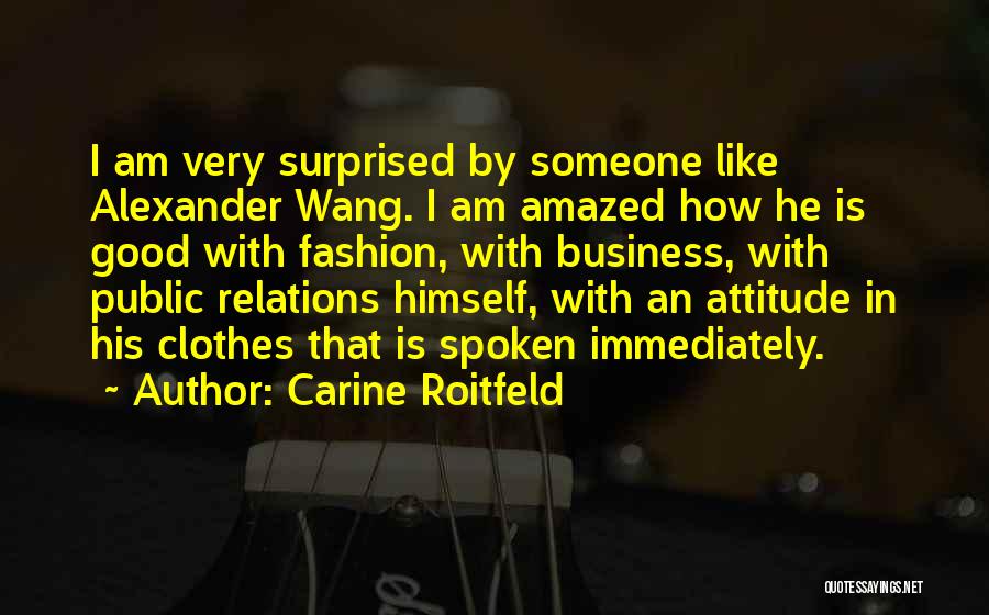 Carine Roitfeld Quotes: I Am Very Surprised By Someone Like Alexander Wang. I Am Amazed How He Is Good With Fashion, With Business,