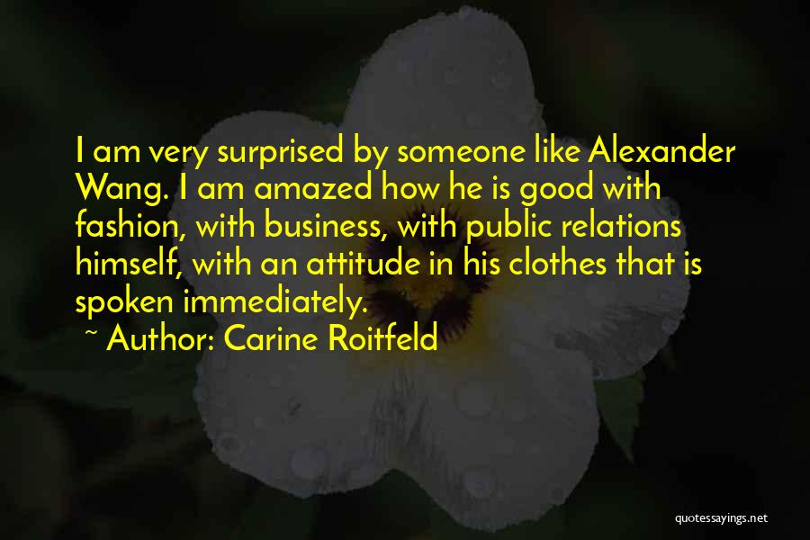 Carine Roitfeld Quotes: I Am Very Surprised By Someone Like Alexander Wang. I Am Amazed How He Is Good With Fashion, With Business,