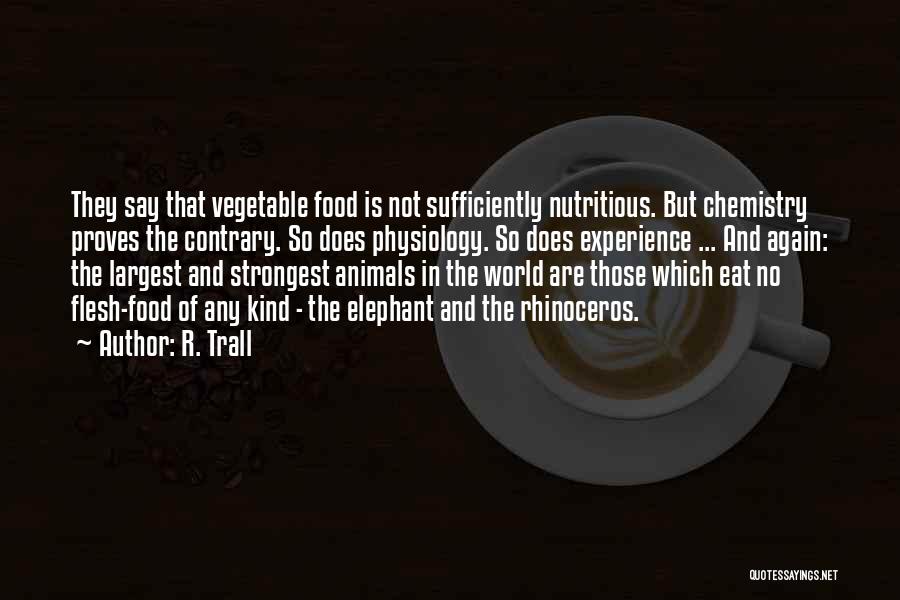 R. Trall Quotes: They Say That Vegetable Food Is Not Sufficiently Nutritious. But Chemistry Proves The Contrary. So Does Physiology. So Does Experience