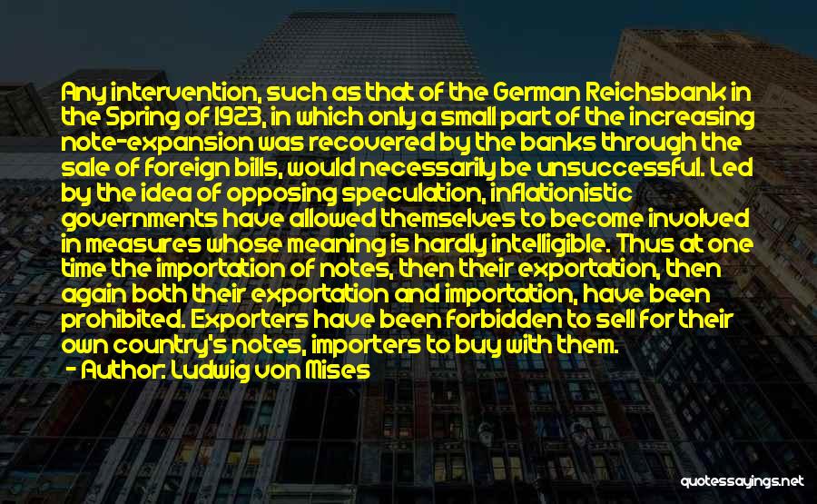 Ludwig Von Mises Quotes: Any Intervention, Such As That Of The German Reichsbank In The Spring Of 1923, In Which Only A Small Part