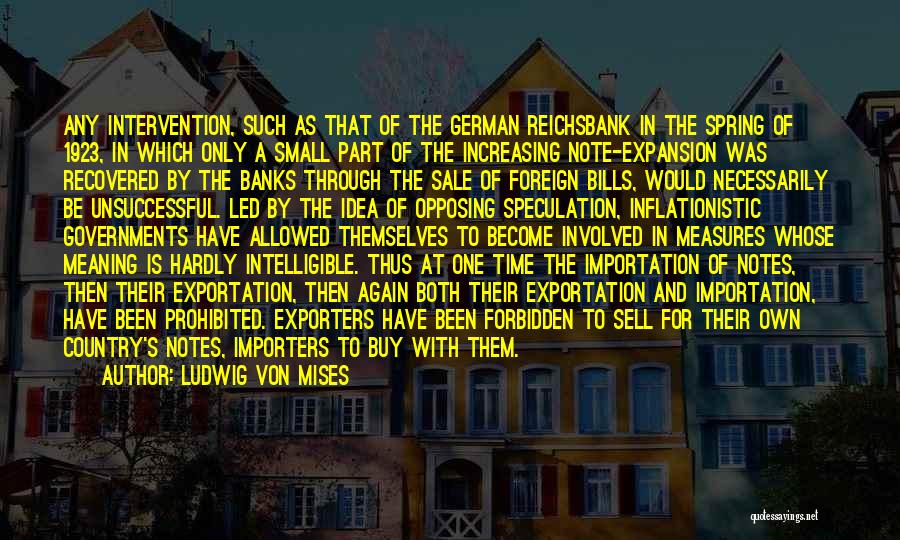 Ludwig Von Mises Quotes: Any Intervention, Such As That Of The German Reichsbank In The Spring Of 1923, In Which Only A Small Part