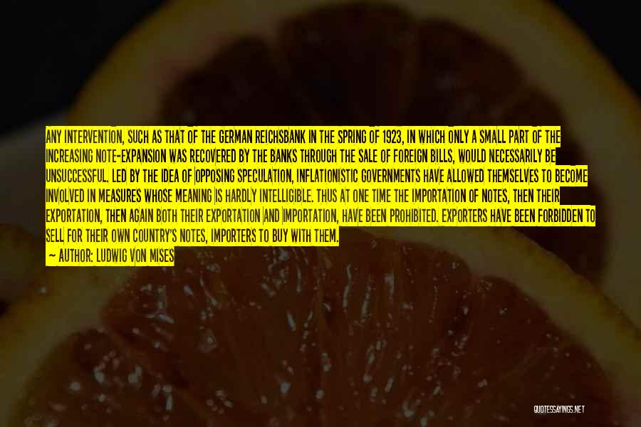 Ludwig Von Mises Quotes: Any Intervention, Such As That Of The German Reichsbank In The Spring Of 1923, In Which Only A Small Part
