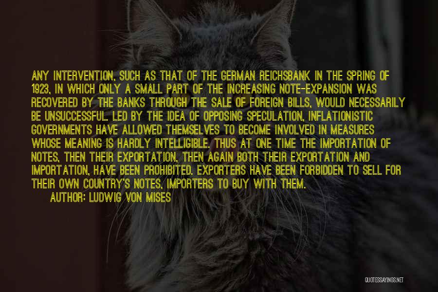 Ludwig Von Mises Quotes: Any Intervention, Such As That Of The German Reichsbank In The Spring Of 1923, In Which Only A Small Part