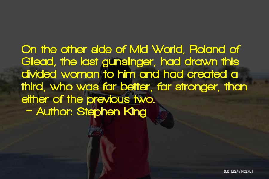 Stephen King Quotes: On The Other Side Of Mid-world, Roland Of Gilead, The Last Gunslinger, Had Drawn This Divided Woman To Him And