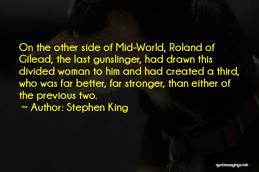 Stephen King Quotes: On The Other Side Of Mid-world, Roland Of Gilead, The Last Gunslinger, Had Drawn This Divided Woman To Him And