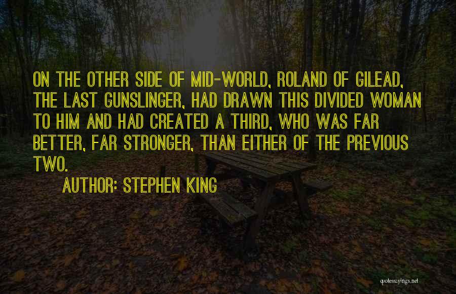 Stephen King Quotes: On The Other Side Of Mid-world, Roland Of Gilead, The Last Gunslinger, Had Drawn This Divided Woman To Him And