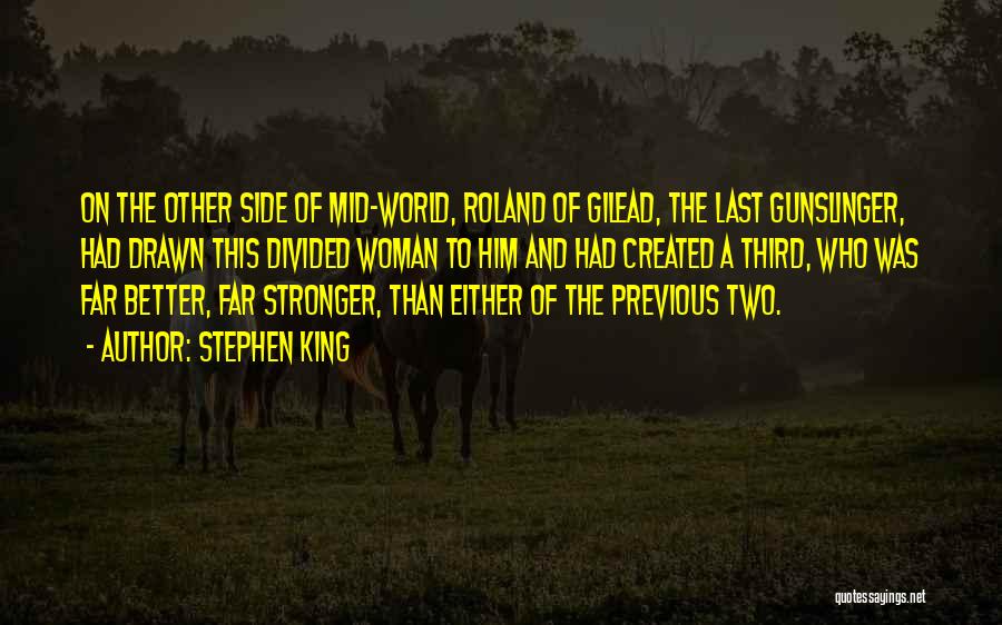 Stephen King Quotes: On The Other Side Of Mid-world, Roland Of Gilead, The Last Gunslinger, Had Drawn This Divided Woman To Him And