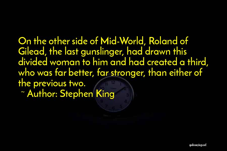 Stephen King Quotes: On The Other Side Of Mid-world, Roland Of Gilead, The Last Gunslinger, Had Drawn This Divided Woman To Him And