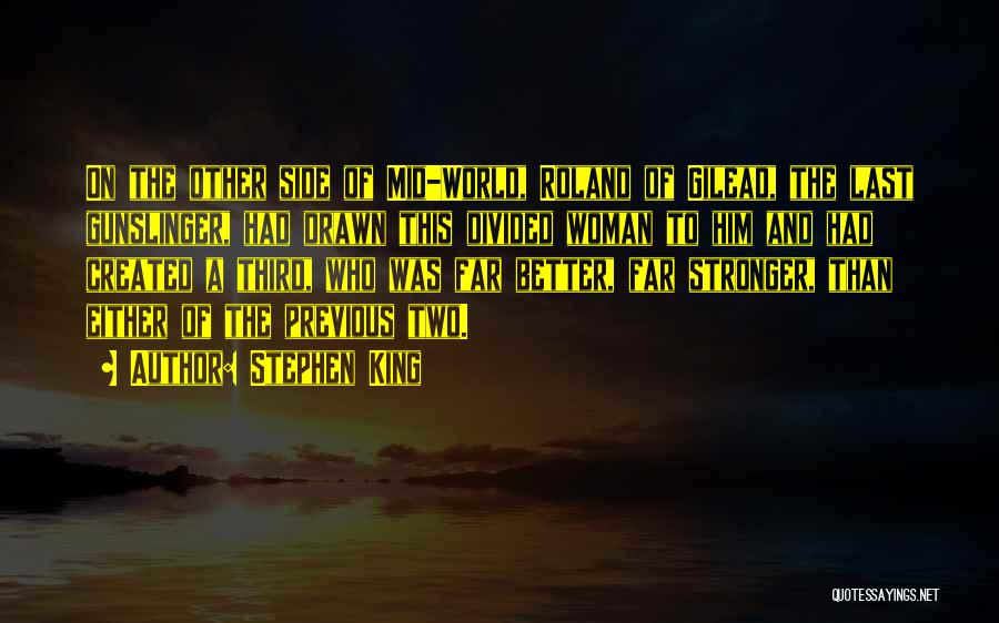 Stephen King Quotes: On The Other Side Of Mid-world, Roland Of Gilead, The Last Gunslinger, Had Drawn This Divided Woman To Him And