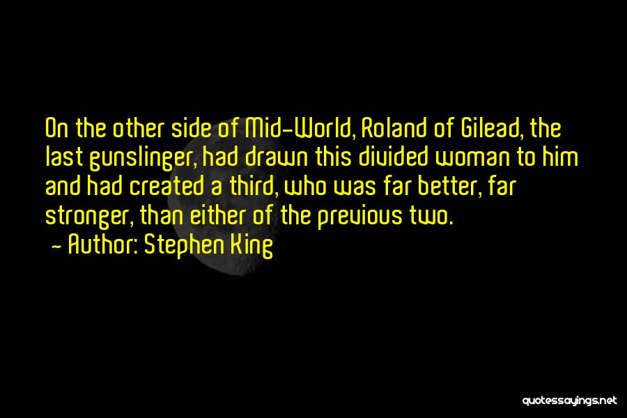 Stephen King Quotes: On The Other Side Of Mid-world, Roland Of Gilead, The Last Gunslinger, Had Drawn This Divided Woman To Him And